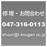 修理お問い合わせ　047-316-0113　shuuri@l-kougen.co.jp