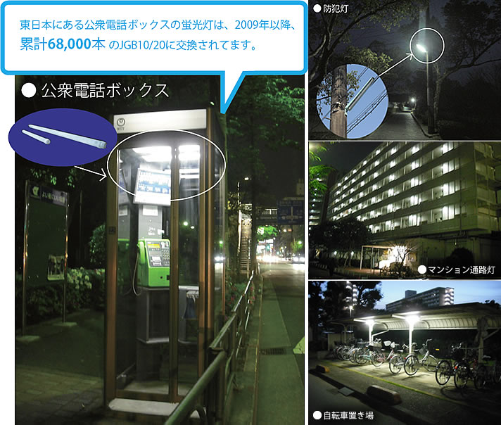 東日本にある公衆電話ボックスの蛍光灯は、2009年以降、累計68,000本 のJGB10/20に交換されてます。使用事例「公衆電話ボックス」、「防犯灯」、「マンション通路灯」、「自転車置き場」
